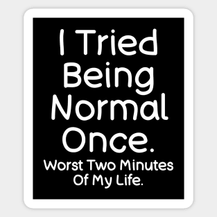 I Tried Being Normal Once -  Funny Saying Quotes Sticker